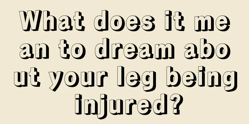 What does it mean to dream about your leg being injured?