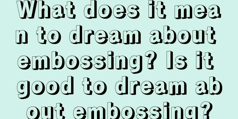 What does it mean to dream about embossing? Is it good to dream about embossing?