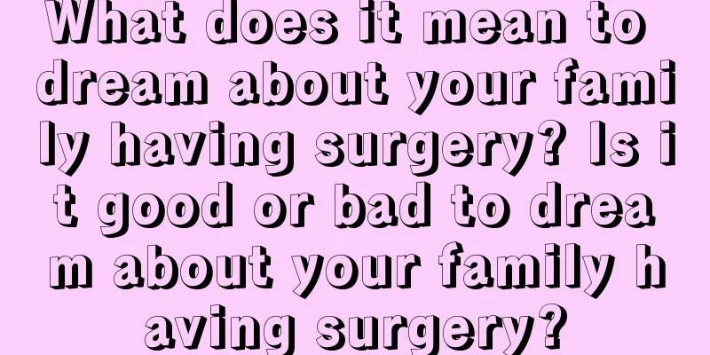 What does it mean to dream about your family having surgery? Is it good or bad to dream about your family having surgery?