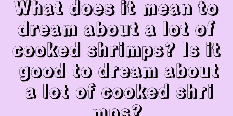 What does it mean to dream about a lot of cooked shrimps? Is it good to dream about a lot of cooked shrimps?