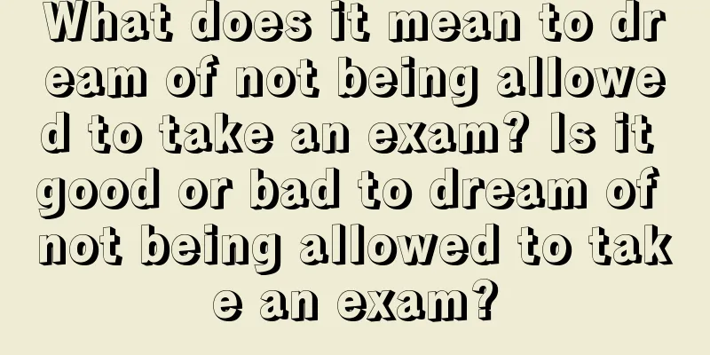 What does it mean to dream of not being allowed to take an exam? Is it good or bad to dream of not being allowed to take an exam?