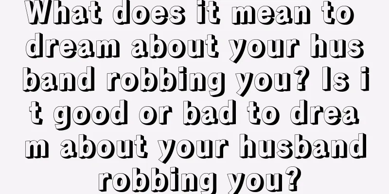 What does it mean to dream about your husband robbing you? Is it good or bad to dream about your husband robbing you?