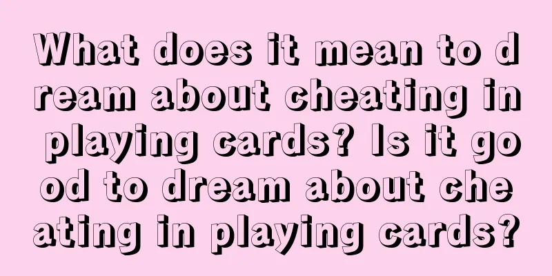 What does it mean to dream about cheating in playing cards? Is it good to dream about cheating in playing cards?