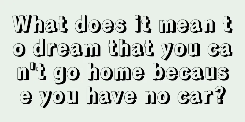 What does it mean to dream that you can't go home because you have no car?