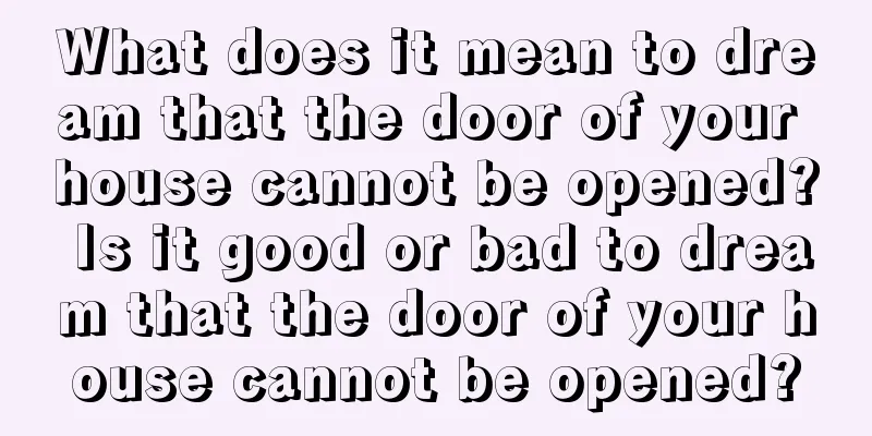 What does it mean to dream that the door of your house cannot be opened? Is it good or bad to dream that the door of your house cannot be opened?