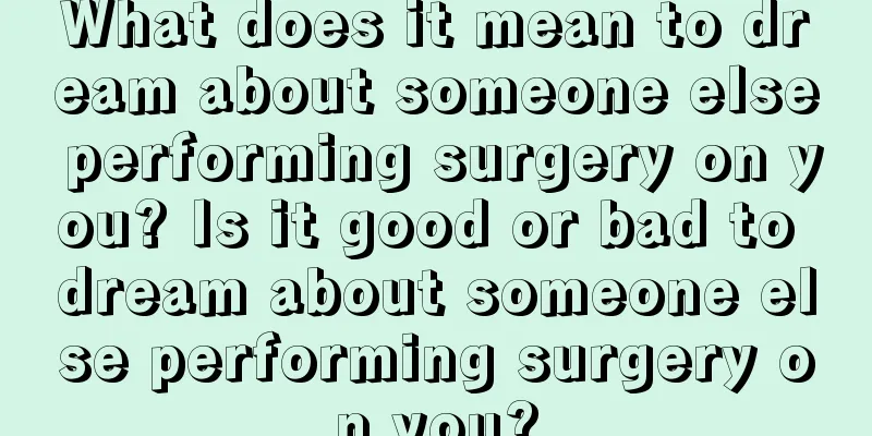 What does it mean to dream about someone else performing surgery on you? Is it good or bad to dream about someone else performing surgery on you?