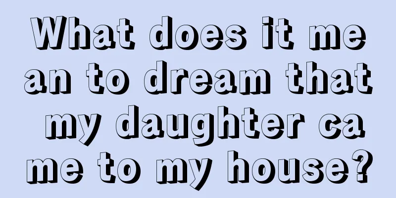 What does it mean to dream that my daughter came to my house?