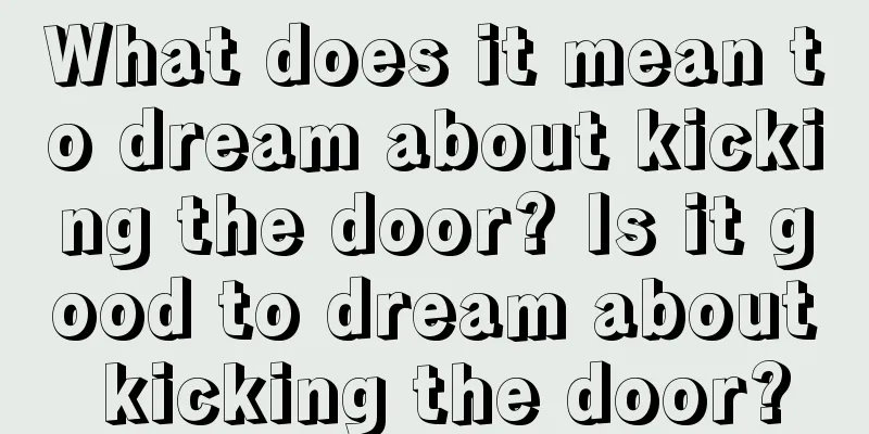 What does it mean to dream about kicking the door? Is it good to dream about kicking the door?