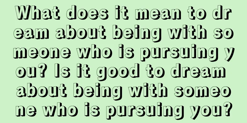 What does it mean to dream about being with someone who is pursuing you? Is it good to dream about being with someone who is pursuing you?