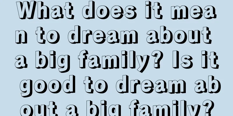 What does it mean to dream about a big family? Is it good to dream about a big family?