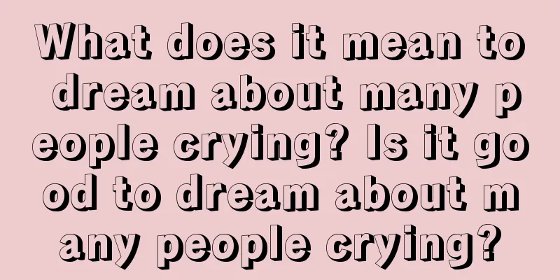 What does it mean to dream about many people crying? Is it good to dream about many people crying?