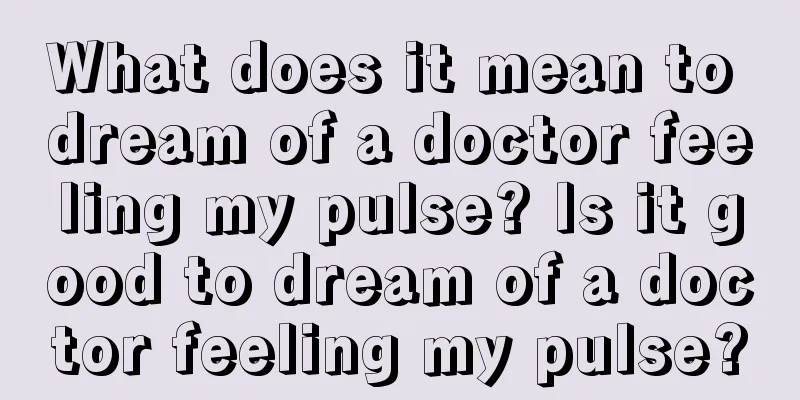 What does it mean to dream of a doctor feeling my pulse? Is it good to dream of a doctor feeling my pulse?