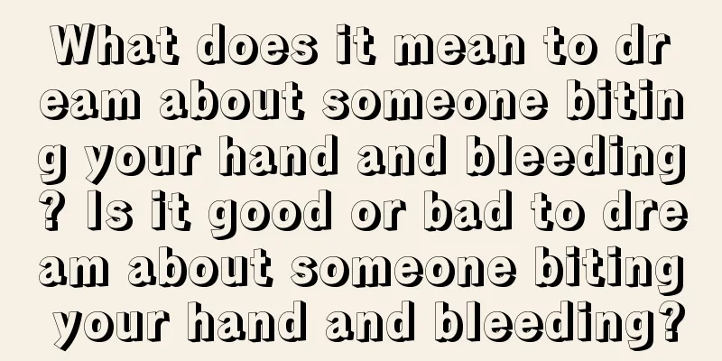 What does it mean to dream about someone biting your hand and bleeding? Is it good or bad to dream about someone biting your hand and bleeding?