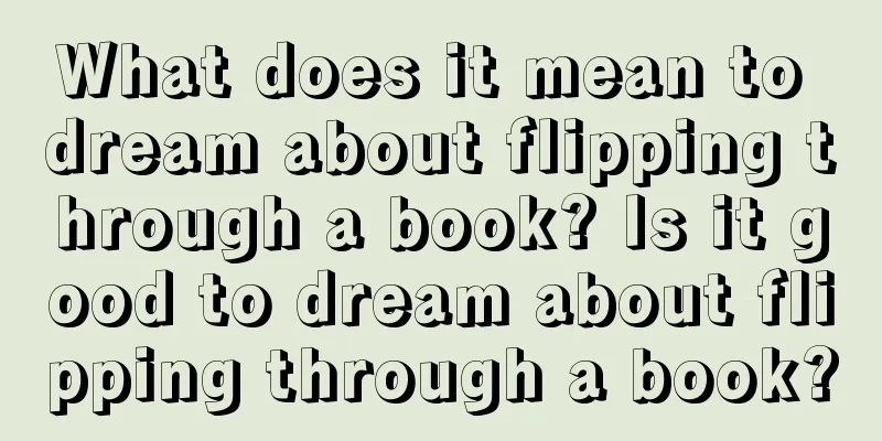 What does it mean to dream about flipping through a book? Is it good to dream about flipping through a book?