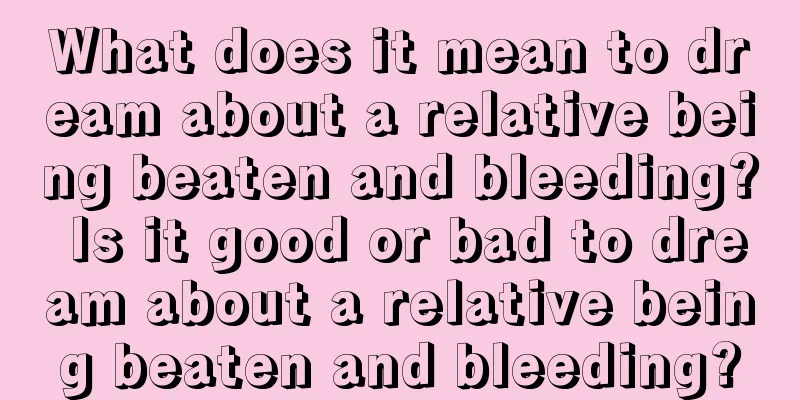 What does it mean to dream about a relative being beaten and bleeding? Is it good or bad to dream about a relative being beaten and bleeding?