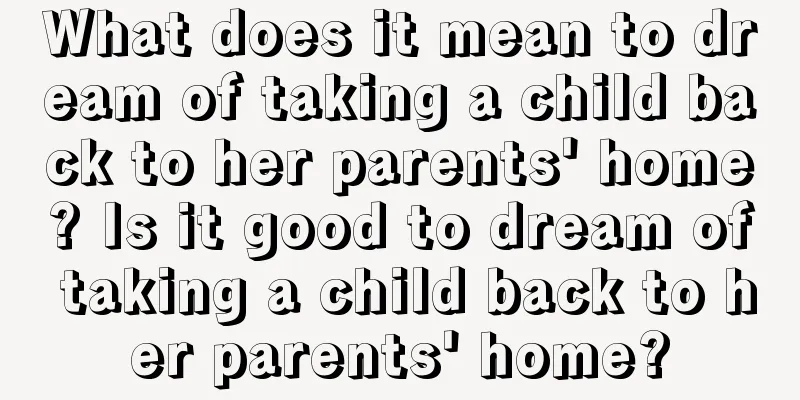 What does it mean to dream of taking a child back to her parents' home? Is it good to dream of taking a child back to her parents' home?