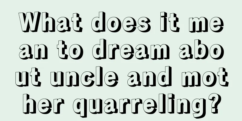 What does it mean to dream about uncle and mother quarreling?