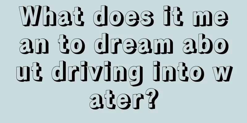 What does it mean to dream about driving into water?