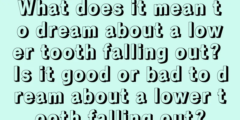 What does it mean to dream about a lower tooth falling out? Is it good or bad to dream about a lower tooth falling out?