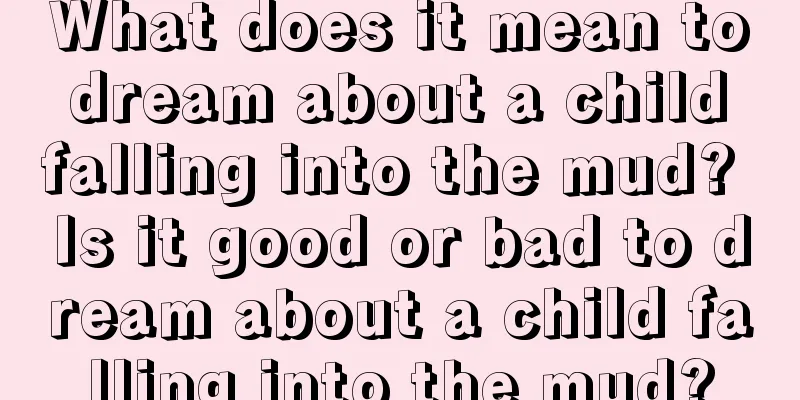 What does it mean to dream about a child falling into the mud? Is it good or bad to dream about a child falling into the mud?