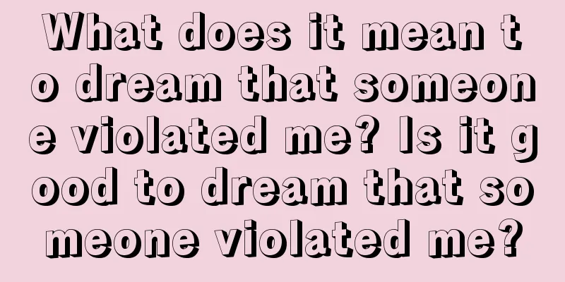 What does it mean to dream that someone violated me? Is it good to dream that someone violated me?