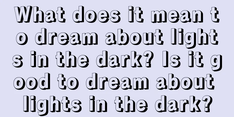 What does it mean to dream about lights in the dark? Is it good to dream about lights in the dark?