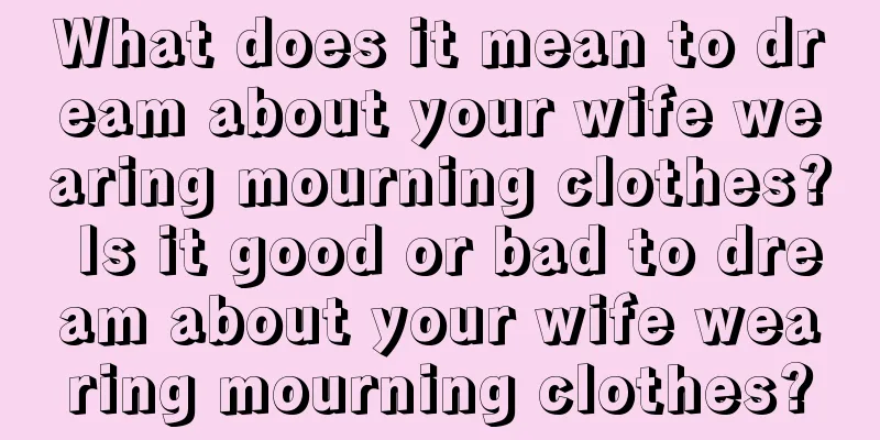 What does it mean to dream about your wife wearing mourning clothes? Is it good or bad to dream about your wife wearing mourning clothes?