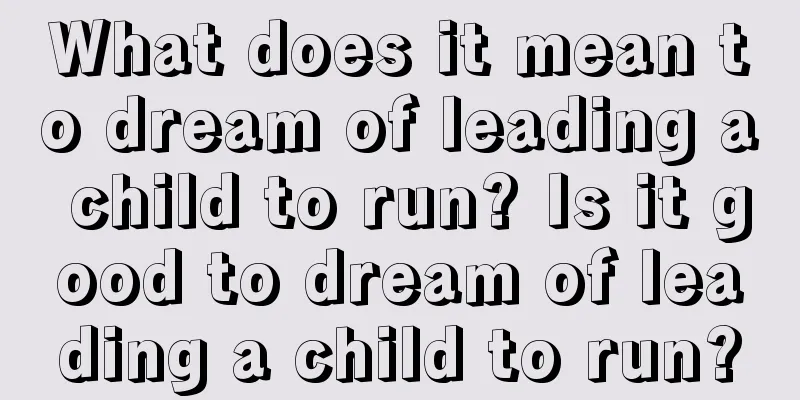 What does it mean to dream of leading a child to run? Is it good to dream of leading a child to run?