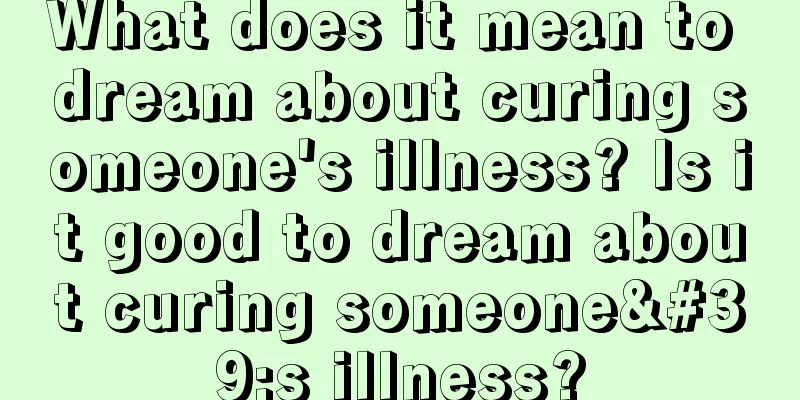 What does it mean to dream about curing someone's illness? Is it good to dream about curing someone's illness?