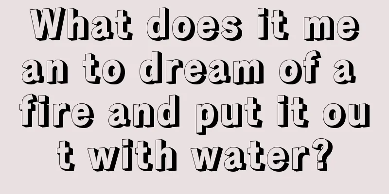 What does it mean to dream of a fire and put it out with water?