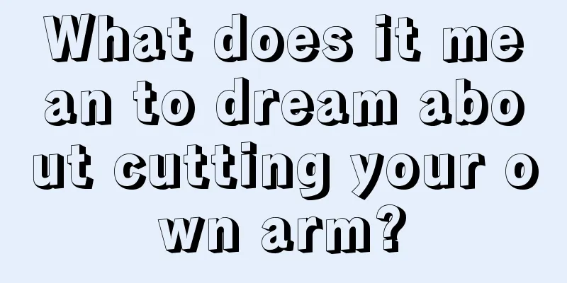 What does it mean to dream about cutting your own arm?