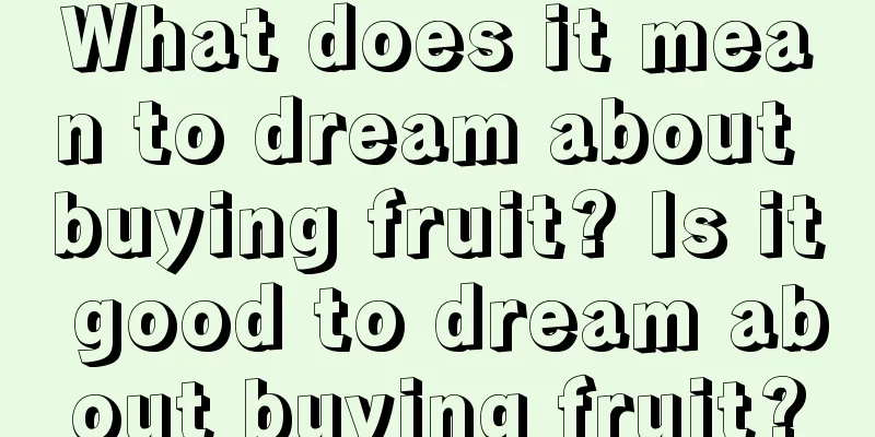 What does it mean to dream about buying fruit? Is it good to dream about buying fruit?