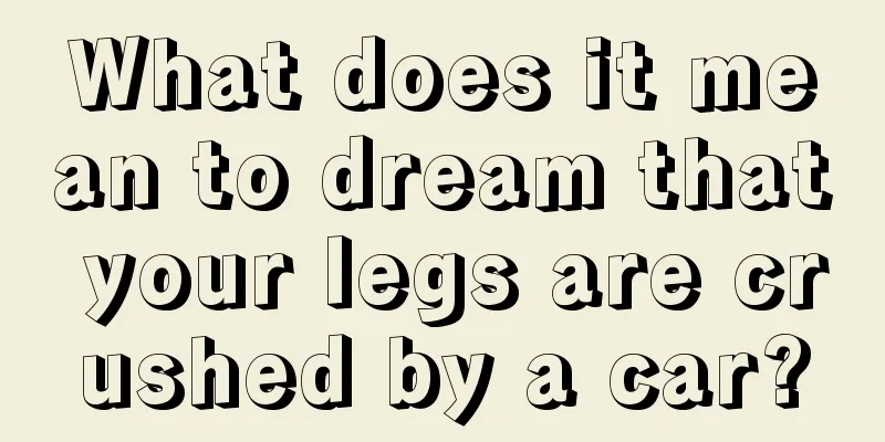 What does it mean to dream that your legs are crushed by a car?