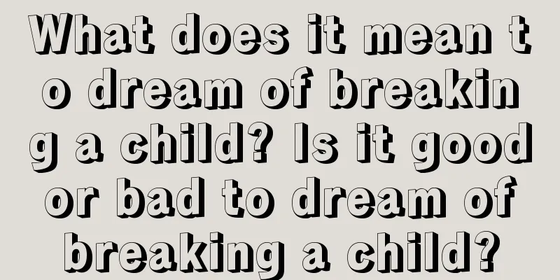 What does it mean to dream of breaking a child? Is it good or bad to dream of breaking a child?