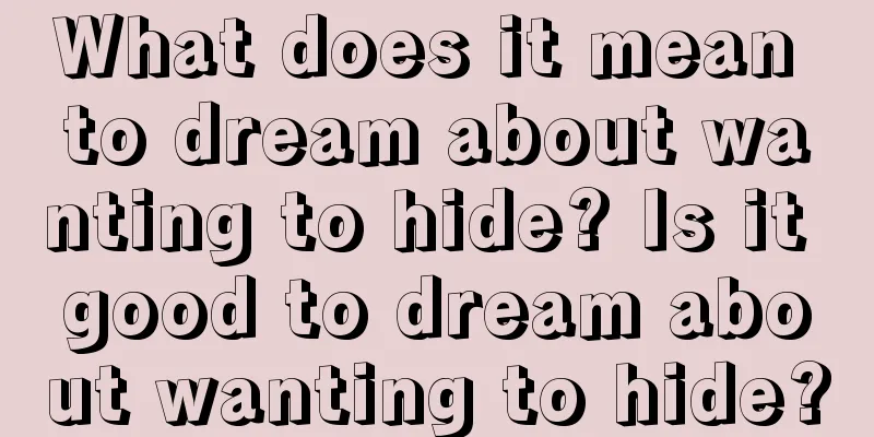 What does it mean to dream about wanting to hide? Is it good to dream about wanting to hide?