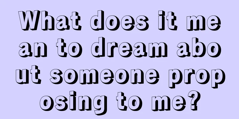 What does it mean to dream about someone proposing to me?