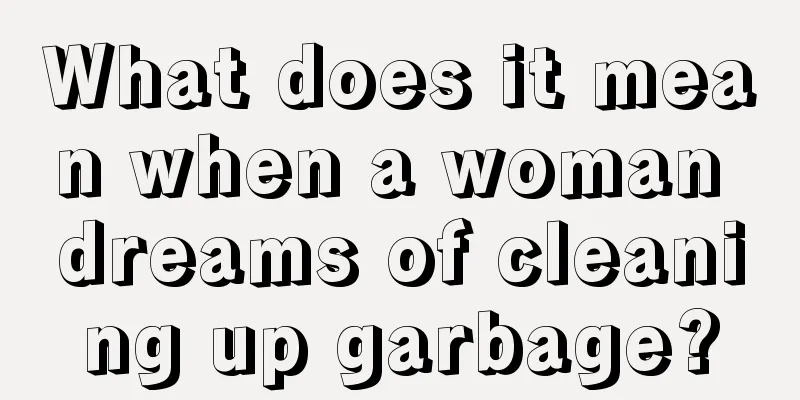 What does it mean when a woman dreams of cleaning up garbage?