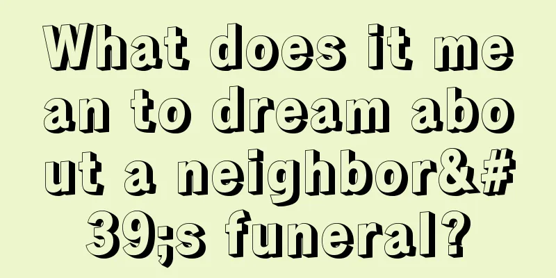 What does it mean to dream about a neighbor's funeral?