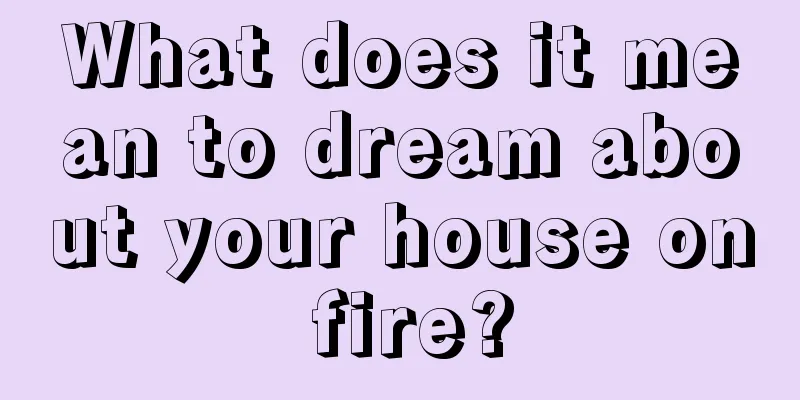 What does it mean to dream about your house on fire?