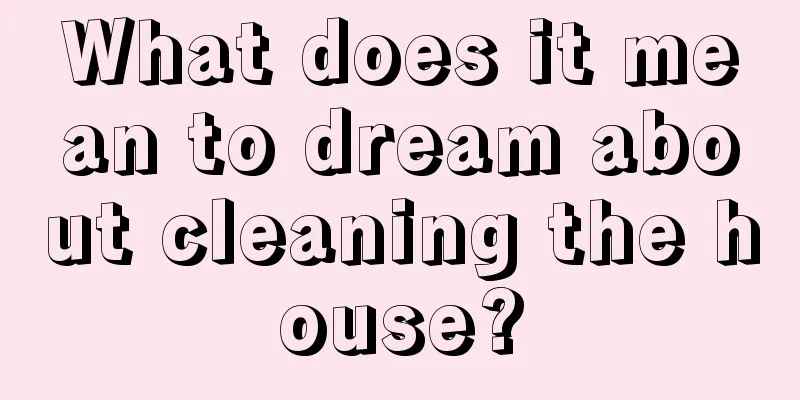 What does it mean to dream about cleaning the house?