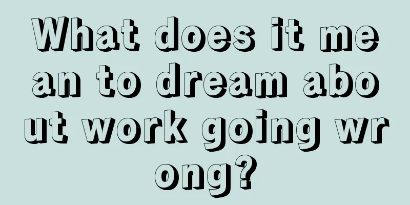 What does it mean to dream about work going wrong?