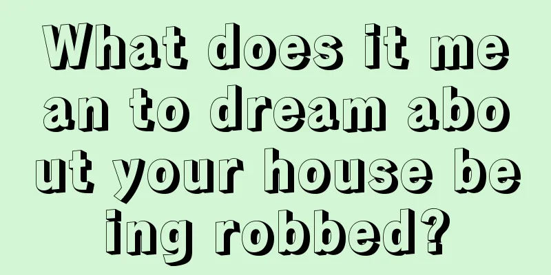 What does it mean to dream about your house being robbed?