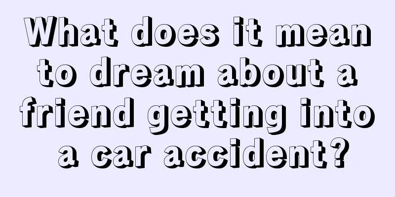 What does it mean to dream about a friend getting into a car accident?