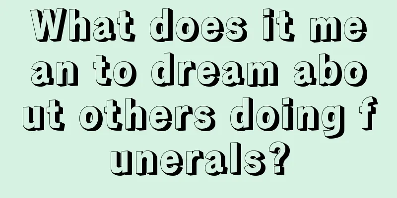 What does it mean to dream about others doing funerals?