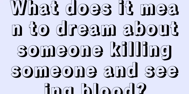 What does it mean to dream about someone killing someone and seeing blood?