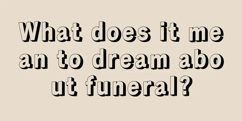 What does it mean to dream about funeral?