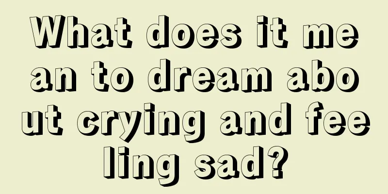 What does it mean to dream about crying and feeling sad?