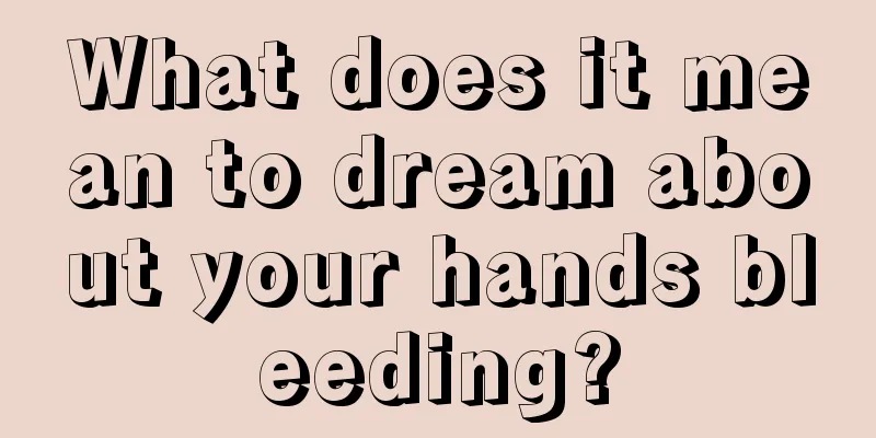 What does it mean to dream about your hands bleeding?