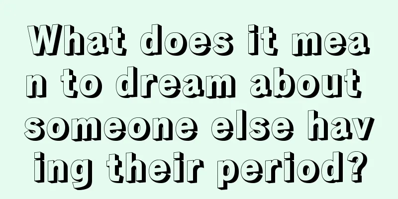 What does it mean to dream about someone else having their period?