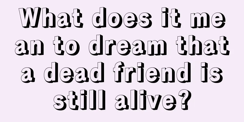 What does it mean to dream that a dead friend is still alive?